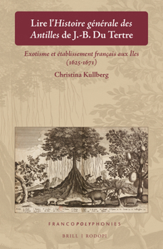 Lire l'Histoire Générale Des Antilles de J.-B. Du Tertre: Exotisme Et Établissement Français Aux Îles (1625-1671)