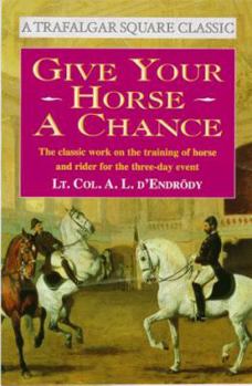 Hardcover Give Your Horse a Chance: A Classic Work on the Training of Horse and Rider Book