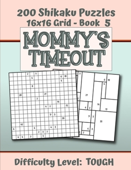 Paperback 200 Shikaku Puzzles 16x16 Grid - Book 5, MOMMY'S TIMEOUT, Difficulty Level Tough: Mental Relaxation For Grown-ups - Perfect Gift for Puzzle-Loving, St Book