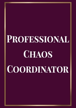 Professional Chaos Coordinator: Appreciation Gifts for Friends, coworker, female and male | Team | Lined Blank Notebook Journal friendship ... a saying on the Front Cover | 7x10 110 pages