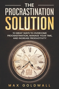 Paperback The Procrastination Solution: 92 Great Ways to Overcome Procrastination, Manage Your Time, and Increase Productivity Book