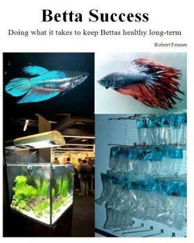 Paperback Betta Success: Doing what it takes to keep Bettas healthy long-term Book
