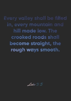 Paperback Luke 3: 5 Notebook: Every valley shall be filled in, every mountain and hill made low. The crooked roads shall become straight Book