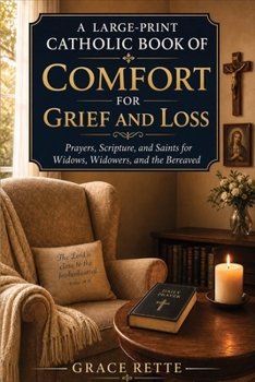 A Large-Print Catholic Book of Comfort for Grief and Loss: Prayers, Scripture, and Saints for Widows, Widowers, and the Bereaved (The Catholic Companion for Seniors)