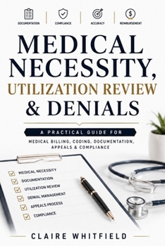 Paperback Medical Necessity, Utilization Review & Denials: A Practical Guide for Medical Billing, Coding, Documentation, Appeals & Compliance Book