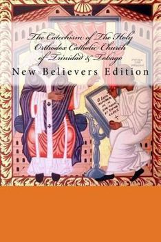 The Catechism of The Holy Orthodox Catholic Church of Trinidad & Tobago: New Believer's Edition