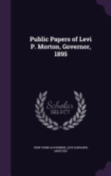 Hardcover Public Papers of Levi P. Morton, Governor, 1895 Book