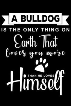 A Bulldog is the only thing on earth that loves you more: Cute Bulldog Lined journal Notebook, Great Accessories & Gift Idea for Bulldog Owner & ... journal Notebook With An Inspirational Quote.