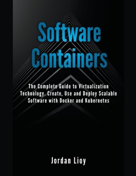 Paperback Software Containers: The Complete Guide to Virtualization Technology. Create, Use and Deploy Scalable Software with Docker and Kubernetes. Book