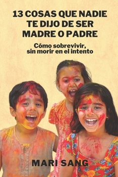 Paperback 13 Cosas que nadie te dijo de ser madre o padre: C?mo sobrevivir, sin morir en el intento [Spanish] Book