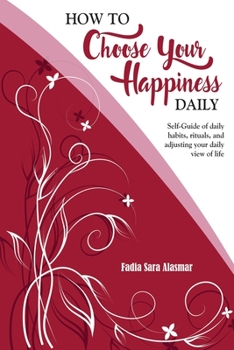 Paperback How to Choose Your Happiness Daily: Self-Guide of daily habits, rituals, and adjusting your daily view of life Book