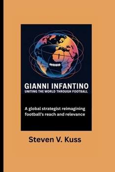 Paperback Gianni Infantino: Uniting The World Through Football: A global strategist reimagining football's reach and relevance Book
