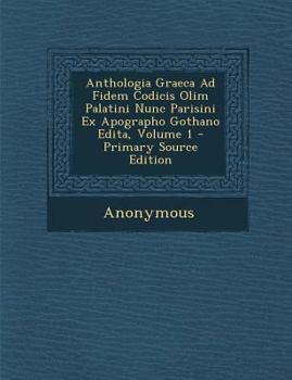 Paperback Anthologia Graeca Ad Fidem Codicis Olim Palatini Nunc Parisini Ex Apographo Gothano Edita, Volume 1 - Primary Source Edition [Greek, Ancient (To 1453)] Book