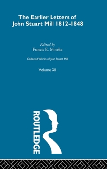 The Earlier Letters of John Stuart Mill 1812-1848: Volumes XII-XIII - Book #12 of the Collected Works of John Stuart Mill
