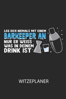 Leg dich niemals mit einem Barkeeper an, nur er weiss, was in deinem Drink ist. - Witzeplaner: Hilfestellung, um neue Witze zu finden und für immer festzuhalten! (German Edition)