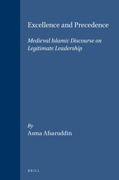 Excellence and Precedence: Medieval Islamic Discourse on Legitimate Leadership (Islamic History and Civilization) - Book  of the Brill's Islamic History and Civilization
