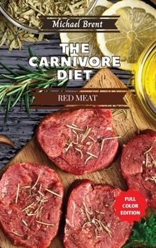 Carnivore Diet Cookbook - Red Meat Recipes: How to Get Lean, Build Muscles and Boost Strength Safely with the Meat Based Diet
