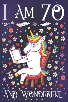 I am 70 and Wonderful: A Happy 70th Birthday Journal for Women Cute Unicorn Notebook for 70 Year Old Grandma or Grandpa with Story Space Anniversary Gift Ideas for Her