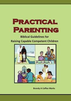 Paperback Practical Parenting: Biblical Guide for Raising Capable Competent Children Book