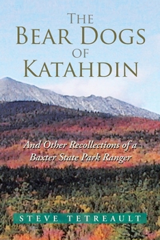 The Bear Dogs of Katahdin: And Other Recollections of a Baxter State Park Ranger