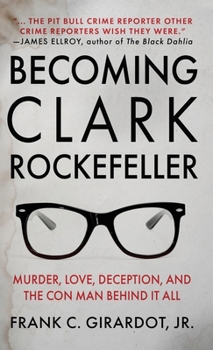 BECOMING CLARK ROCKEFELLER: Murder, Love, Deception, and the Con Man Behind It All