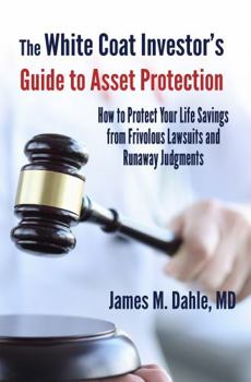 Paperback The White Coat Investor's Guide to Asset Protection: How to Protect Your Life Savings from Frivolous Lawsuits and Runaway Judgments (The White Coat Investor Series) Book