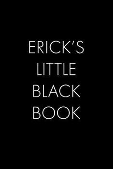 Erick's Little Black Book: The Perfect Dating Companion for a Handsome Man Named Erick. A secret place for names, phone numbers, and addresses.