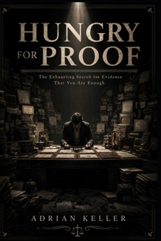 HUNGRY FOR PROOF: The Exhausting Search for Evidence That You Are Enough