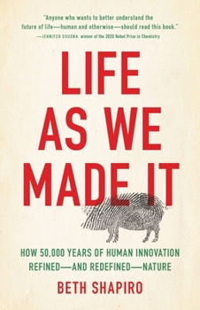 Hardcover Life as We Made It: How 50,000 Years of Human Innovation Refined--And Redefined--Nature Book