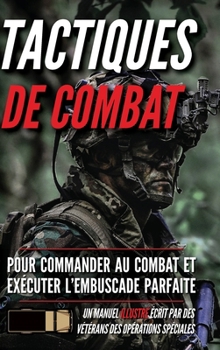 Tactiques de combat: Un manuel illustré (Série de Soldats Des Petites Unites) (French Edition)