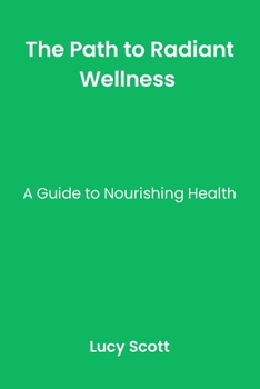 Paperback The Path to Radiant Wellness: A Guide to Nourishing Health. Book