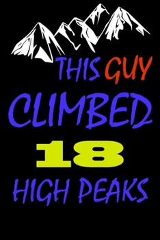 This guy climbed 18 high peaks: A Journal to organize your life and working on your goals : Passeword tracker, Gratitude journal, To do list, Flights ... Weekly meal planner, 120 pages , matte cover