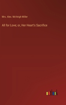 Hardcover All for Love; or, Her Heart's Sacrifice Book