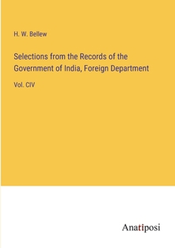 Paperback Selections from the Records of the Government of India, Foreign Department: Vol. CIV Book