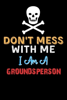 Paperback Don't Mess With Me I Am A GROUNDSPERSON - Funny GROUNDSPERSON Notebook And Journal Gift Ideas: Lined Notebook / Journal Gift, 120 Pages, 6x9, Soft Cov Book