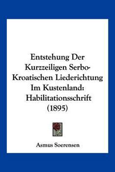 Entstehung Der Kurzzeiligen Serbo-Kroatischen Liederichtung Im Kustenland: Habilitationsschrift (1895)