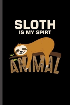 Sloth is my Spirit Animal: For  Animal Lovers  Cute Sloth's Funny  Designs  Animal Composition Book Smiley Sayings Funny Vet Tech Veterinarian Animal ... Gift (6"x9") Dot Grid Notebook to write i