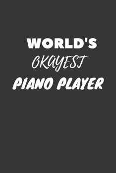 World's Okayest Piano Player Notebook: Lined Journal, 120 Pages, 6 x 9, Funny Dream Job, Starting New Career Gag Gift Journal Matte Finish