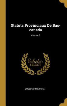 Hardcover Statuts Provinciaux De Bas-canada; Volume 5 Book