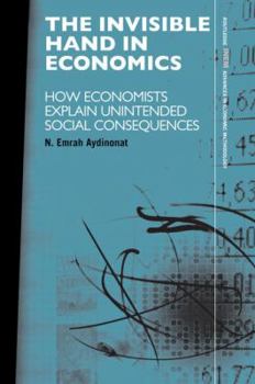 The Invisible Hand in Economics: How Economists Explain Unintended Social Consequences (Routledge INEM Advances in Economic Methodology)