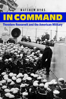 Hardcover In Command: Theodore Roosevelt and the American Military Book