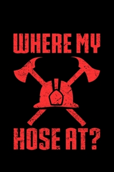 Paperback Where My Hose At?: Lined A5 Notebook for Firefighter Journal Book