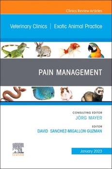 Pain Management, An Issue of Veterinary Clinics of North America: Exotic Animal Practice (Volume 26-1)