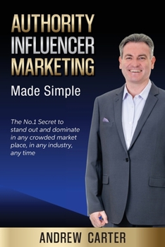 Paperback Authority Influencer Marketing Made Simple: The No.1 Secret to stand out and dominate in any crowded market place, in any industry, any time Book