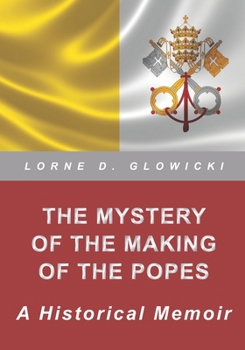 THE MYSTERY OF THE MAKING OF THE POPES: A Historical Memoir