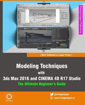 Paperback Modeling Techniques with 3ds Max 2016 and Cinema 4D R17 Studio - The Ultimate Beginner's Guide Book