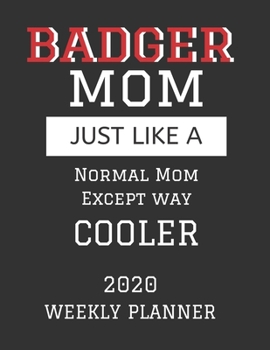 Badger Mom Weekly Planner 2020: Except Cooler Badger Mom Gift For Woman Weekly Planner Appointment Book Agenda Organizer For 2020 University of Wisconsin Best Mom Present With To Do List & Notes Secti