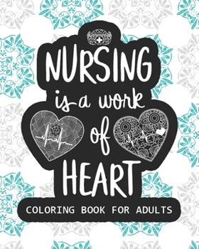 Paperback Nursing Is The Work Of Heart Coloring Book For Adults: Featuring Nurse's EKG Heart Rhythm Heartbeat Infinity Love Lifeline Caduceus Medical Stethoscop Book