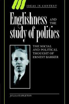 Englishness and the Study of Politics: The Social and Political Thought of Ernest Barker - Book  of the Ideas in Context