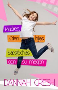 Paperback Madres, Críen Hijas Satisfechas Con Su Imagen [Spanish] Book